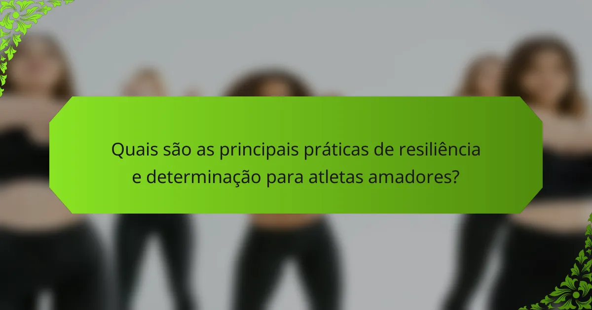 Quais são as principais práticas de resiliência e determinação para atletas amadores?
