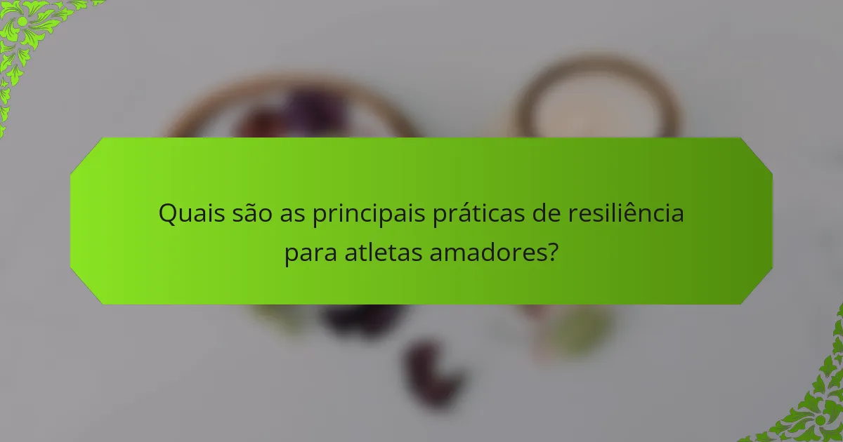 Quais são as principais práticas de resiliência para atletas amadores?