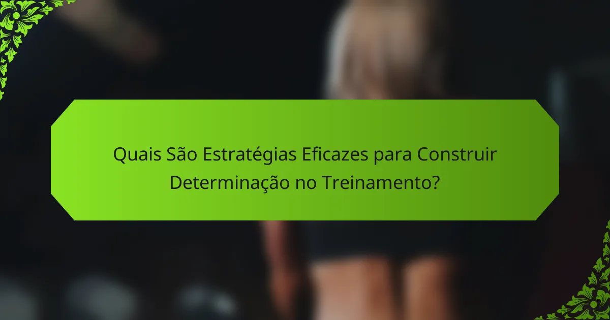 Quais São Estratégias Eficazes para Construir Determinação no Treinamento?