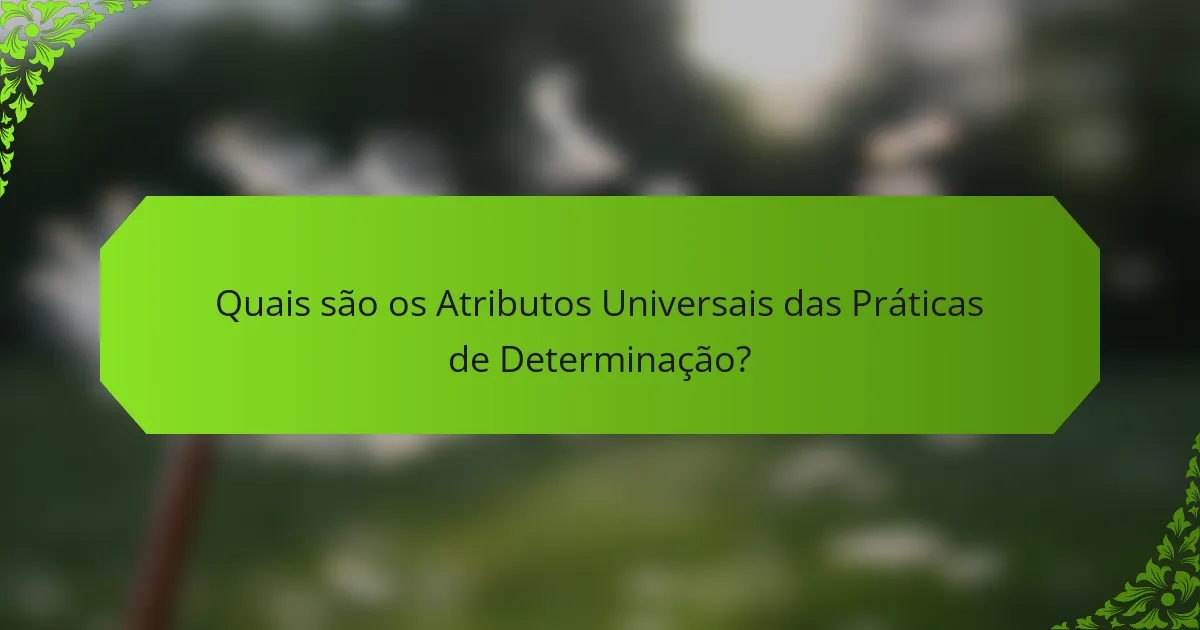 Quais são os Atributos Universais das Práticas de Determinação?