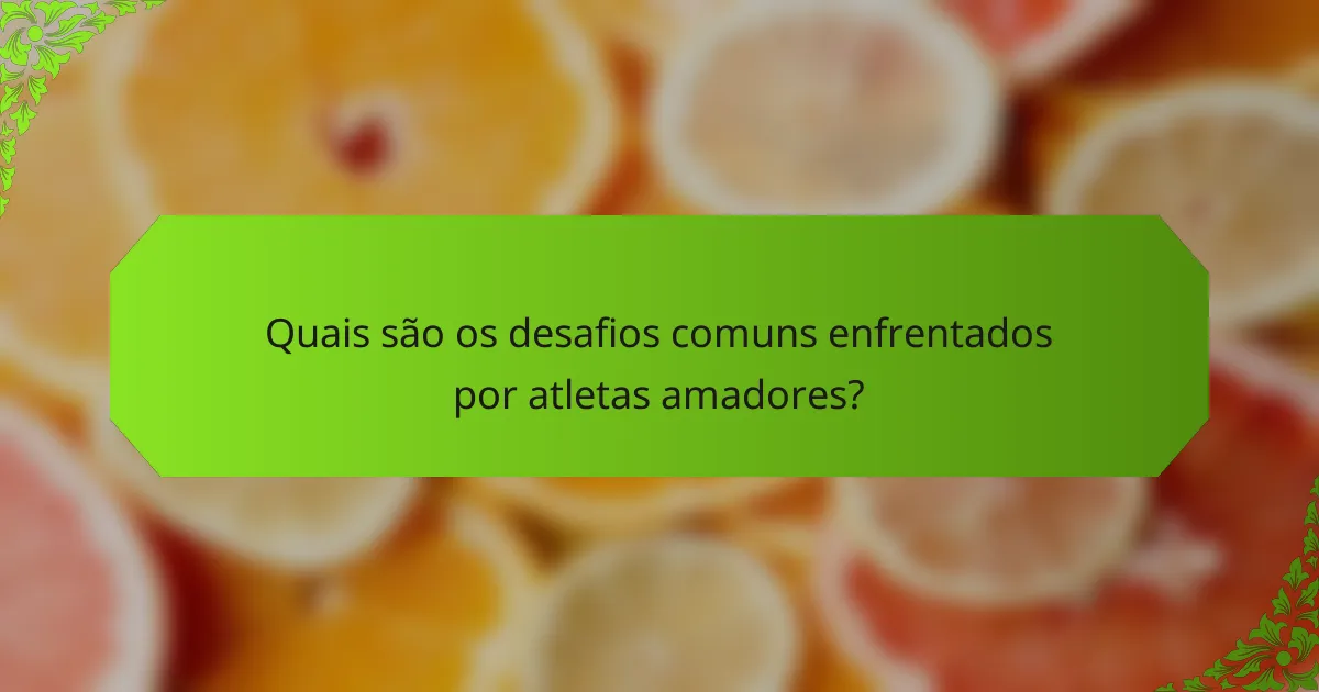 Quais são os desafios comuns enfrentados por atletas amadores?