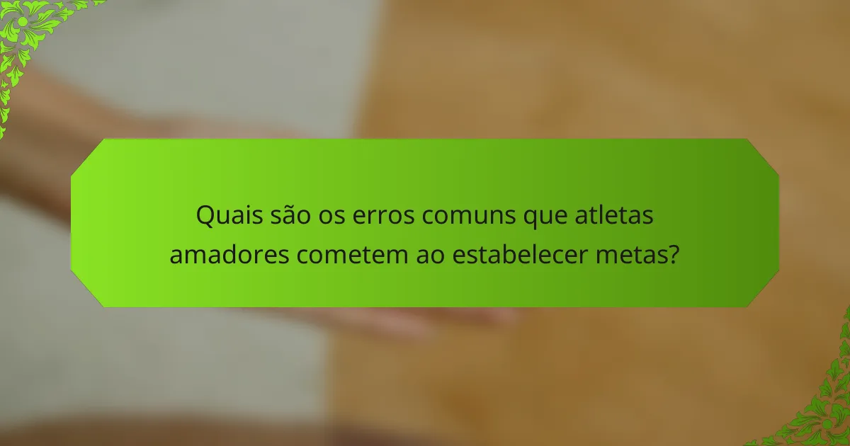 Quais são os erros comuns que atletas amadores cometem ao estabelecer metas?