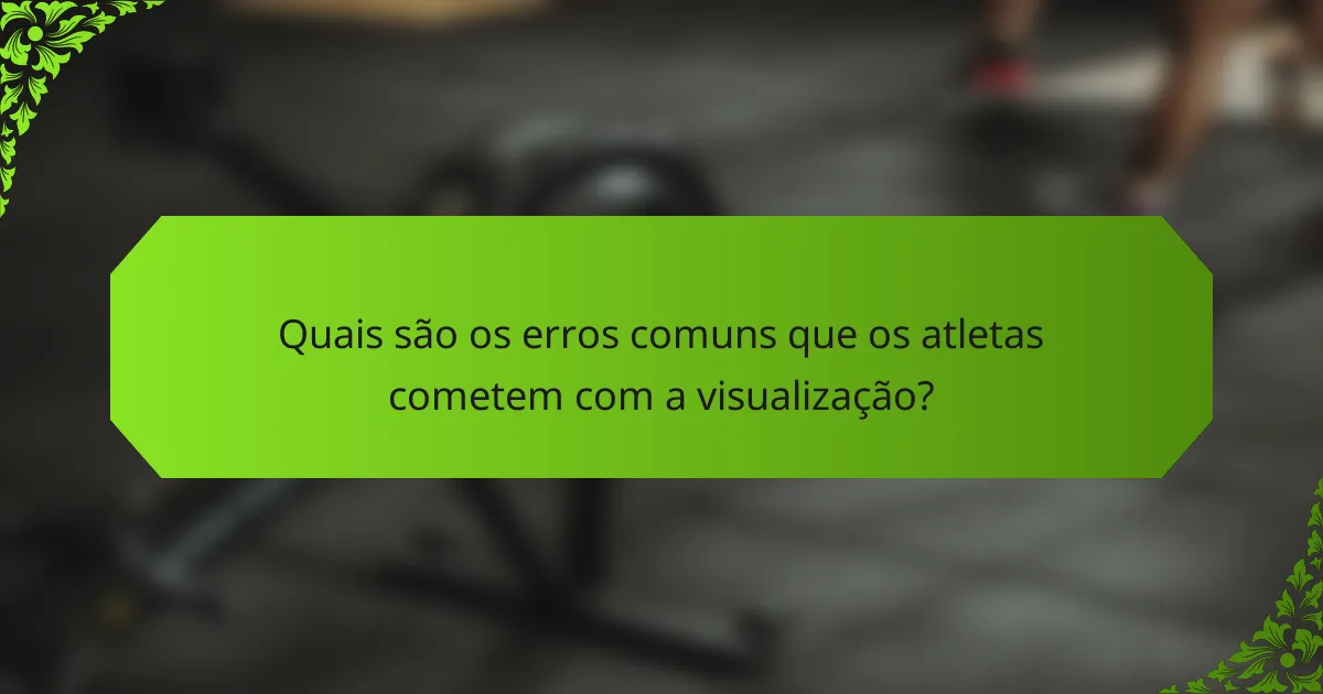 Quais são os erros comuns que os atletas cometem com a visualização?