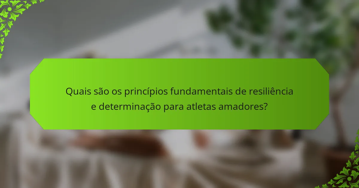 Quais são os princípios fundamentais de resiliência e determinação para atletas amadores?