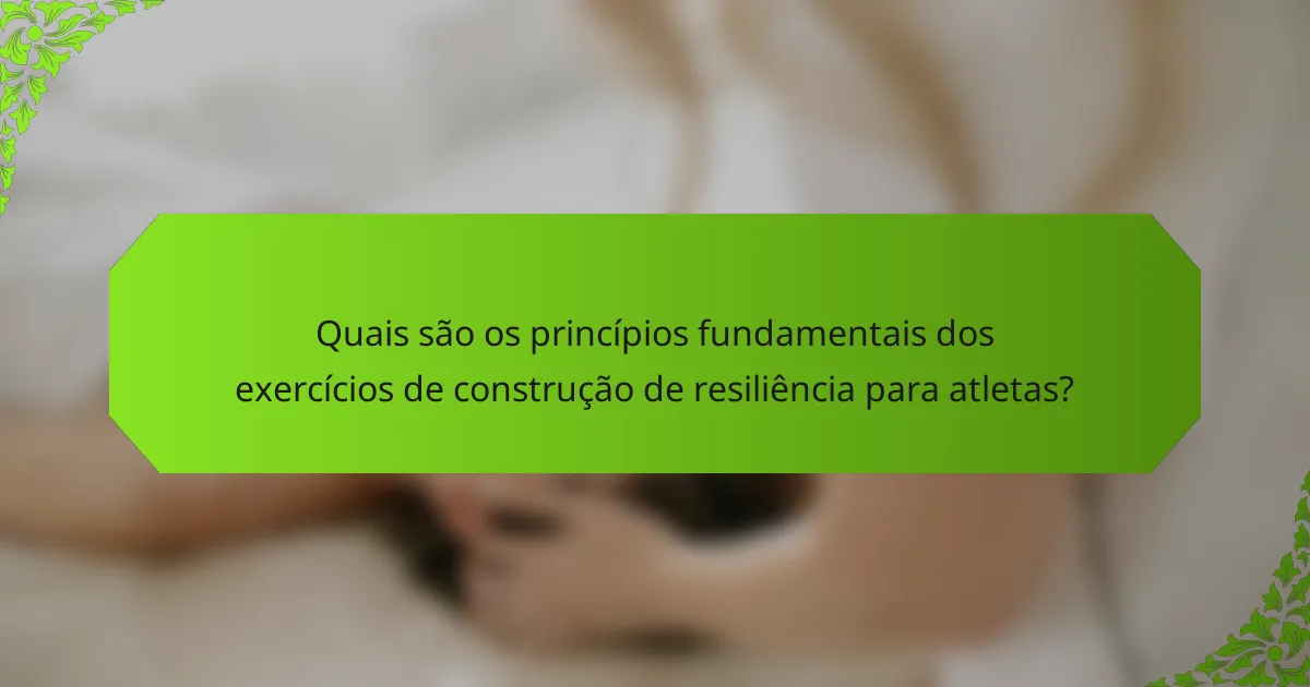 Quais são os princípios fundamentais dos exercícios de construção de resiliência para atletas?