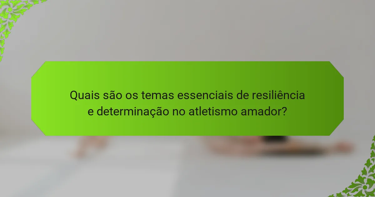 Quais são os temas essenciais de resiliência e determinação no atletismo amador?