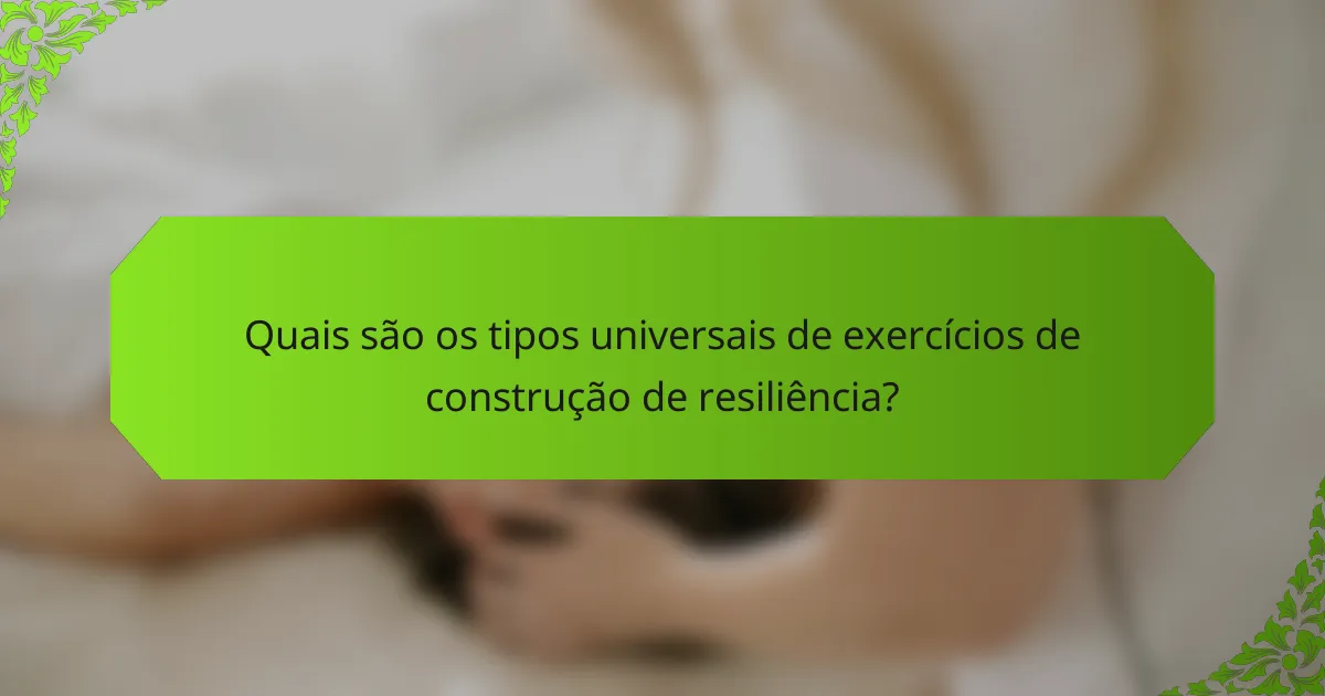 Quais são os tipos universais de exercícios de construção de resiliência?