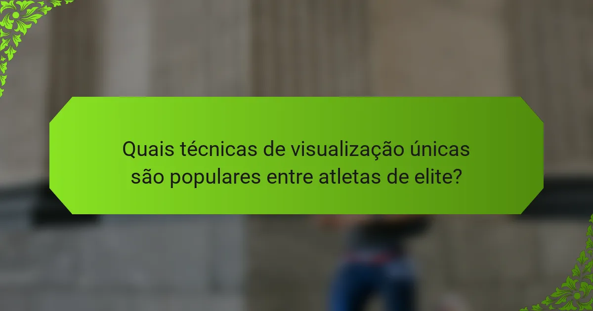 Quais técnicas de visualização únicas são populares entre atletas de elite?
