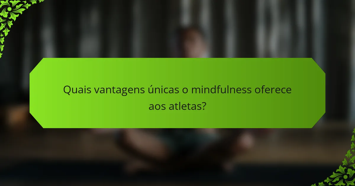 Quais vantagens únicas o mindfulness oferece aos atletas?