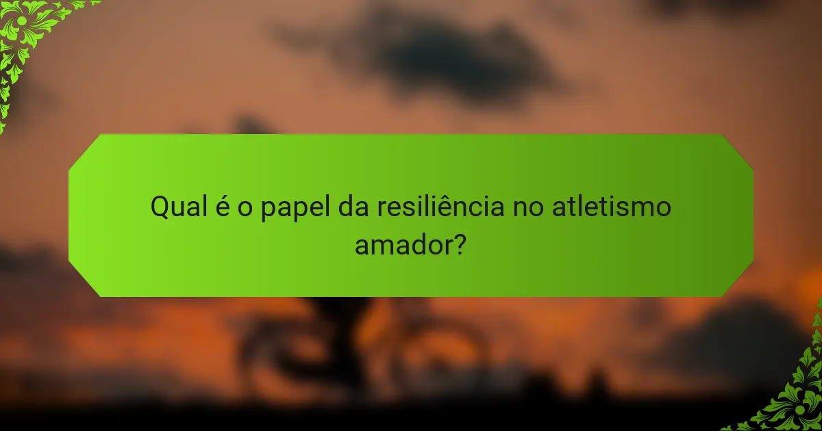 Qual é o papel da resiliência no atletismo amador?