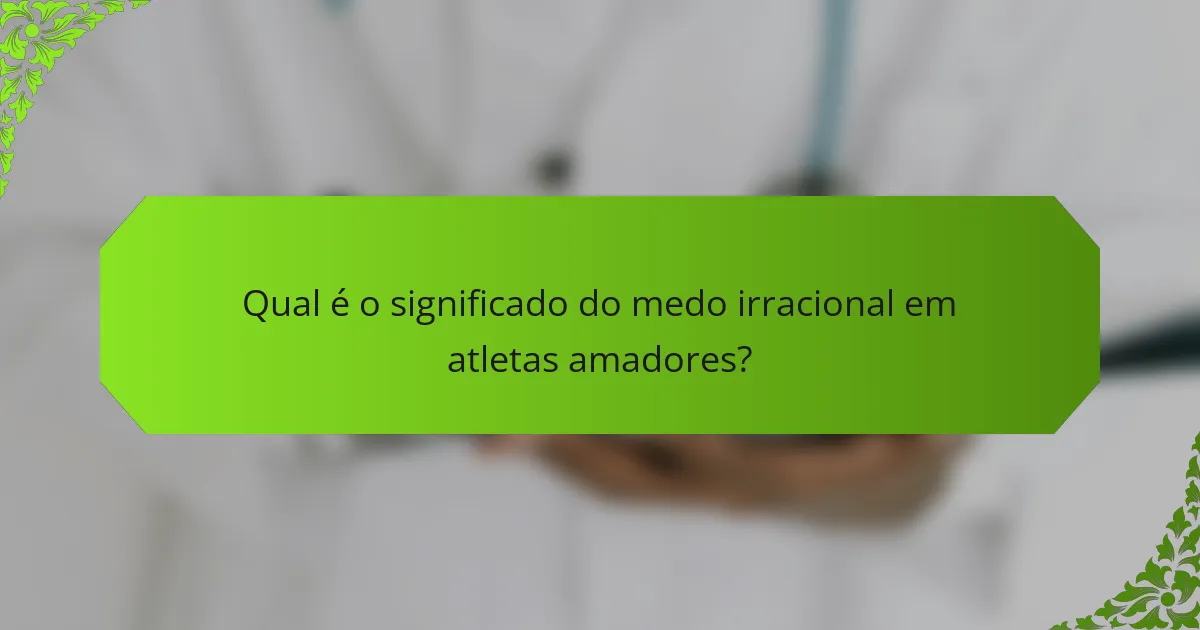 Qual é o significado do medo irracional em atletas amadores?